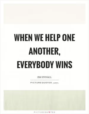 When we help one another, everybody wins Picture Quote #1