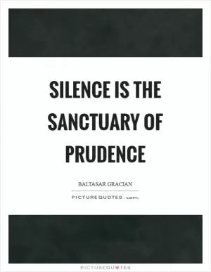 Silence is the sanctuary of prudence Picture Quote #1