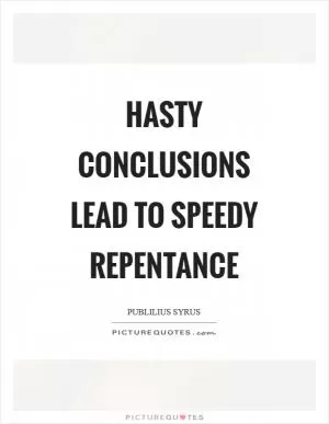 Hasty conclusions lead to speedy repentance Picture Quote #1