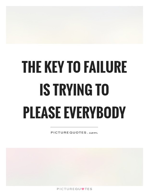 The key to failure is trying to please everybody Picture Quote #1