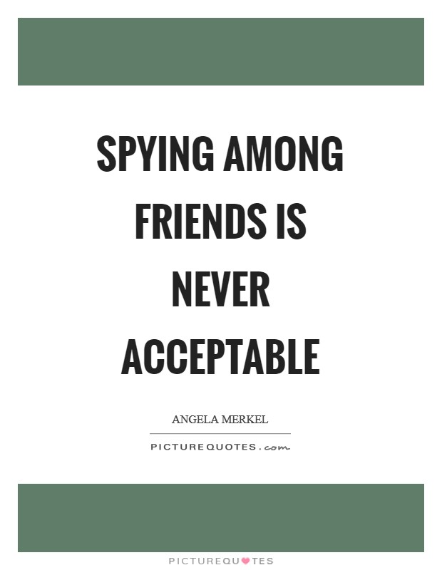 Spying among friends is never acceptable Picture Quote #1