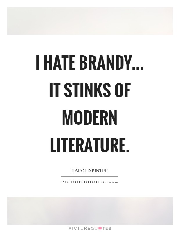 I hate brandy... it stinks of modern literature Picture Quote #1