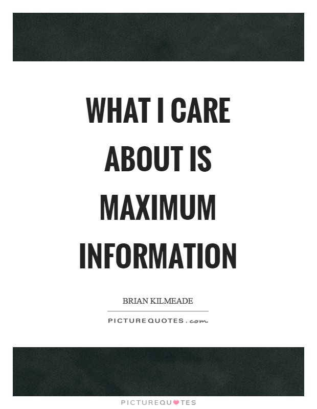 What I care about is maximum information Picture Quote #1