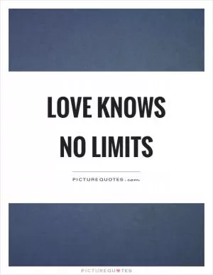 Love knows no limits Picture Quote #1