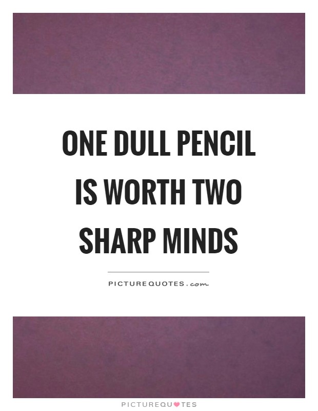 One dull pencil is worth two sharp minds Picture Quote #1