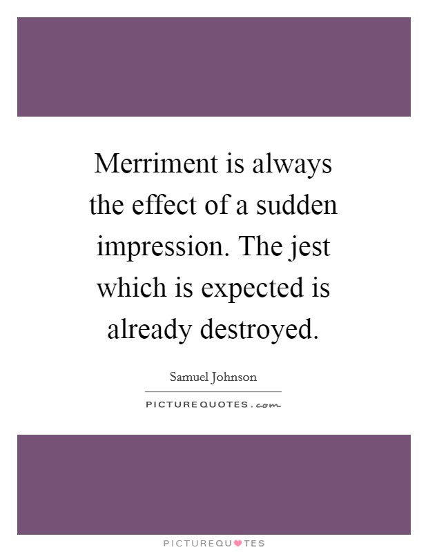 Merriment is always the effect of a sudden impression. The jest which is expected is already destroyed Picture Quote #1