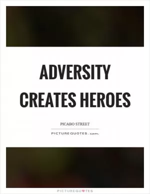 Adversity creates heroes Picture Quote #1