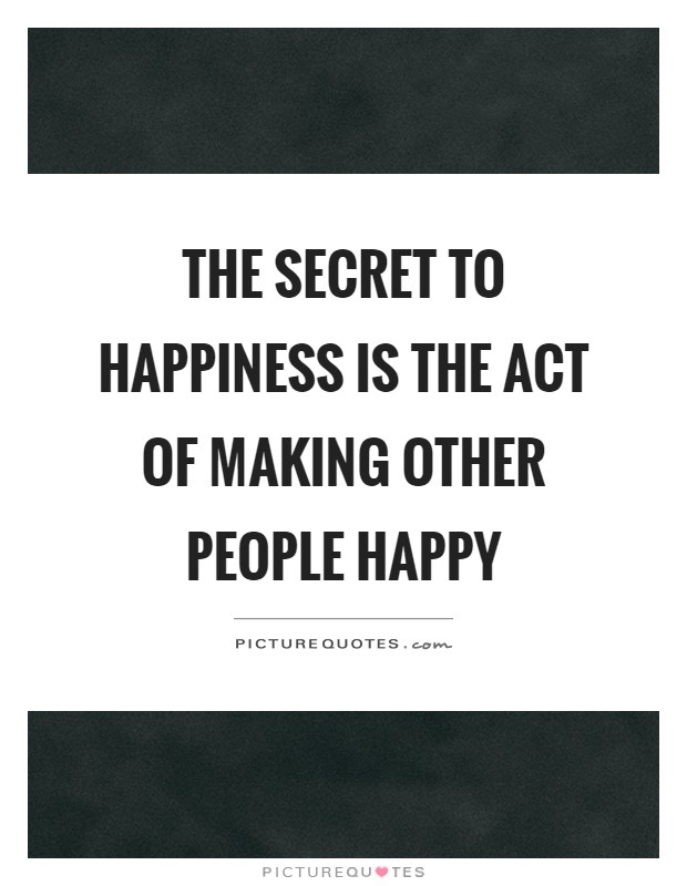 The secret to happiness is the act of making other people happy Picture Quote #1