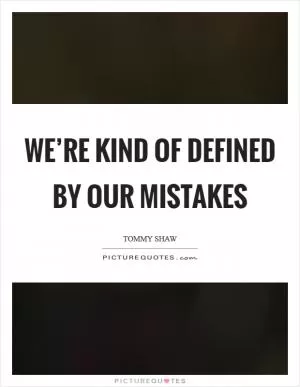 We’re kind of defined by our mistakes Picture Quote #1