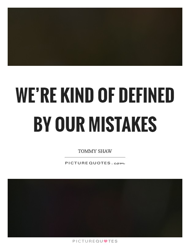 We're kind of defined by our mistakes Picture Quote #1