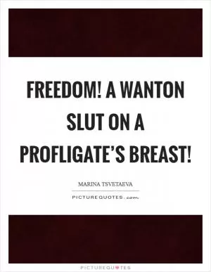 Freedom! A wanton slut on a profligate’s breast! Picture Quote #1