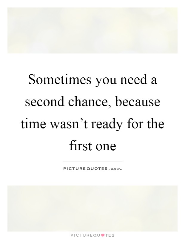 Sometimes you need a second chance, because time wasn't ready for the first one Picture Quote #1