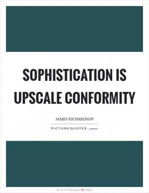 Sophistication is upscale conformity Picture Quote #1