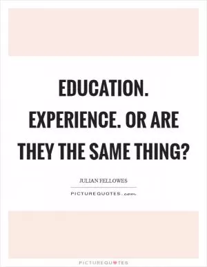 Education. Experience. Or are they the same thing? Picture Quote #1