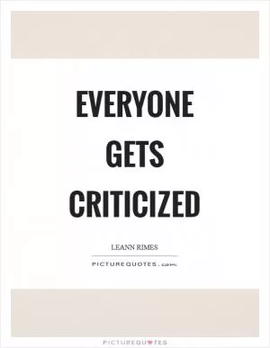Everyone gets criticized Picture Quote #1