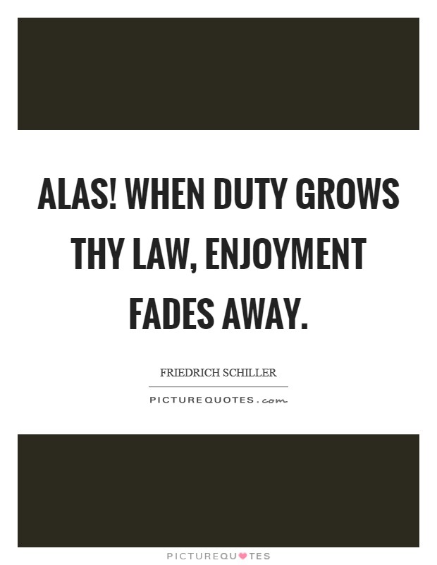 Alas! When duty grows thy law, enjoyment fades away Picture Quote #1