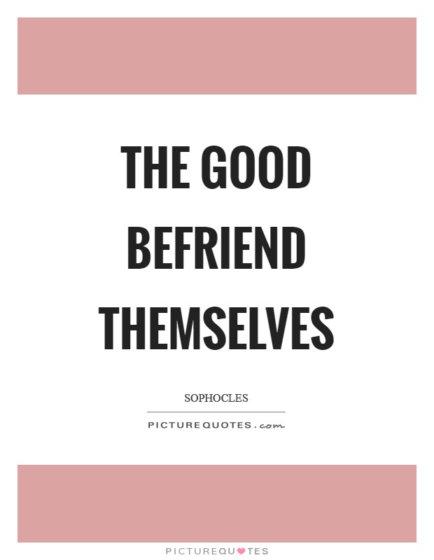 The good befriend themselves Picture Quote #1
