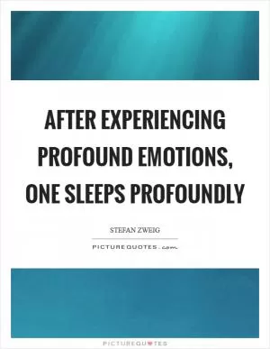 After experiencing profound emotions, one sleeps profoundly Picture Quote #1