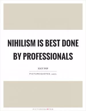 Nihilism is best done by professionals Picture Quote #1
