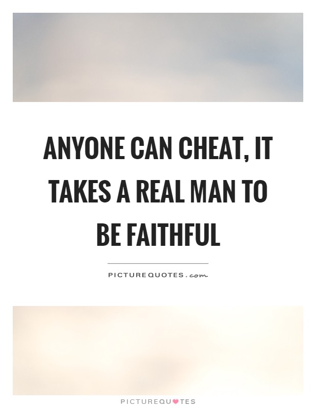 Anyone can cheat, it takes a real man to be faithful Picture Quote #1