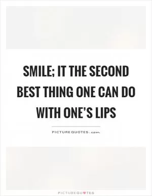 Smile; it the second best thing one can do with one’s lips Picture Quote #1