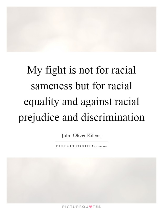 My fight is not for racial sameness but for racial equality and against racial prejudice and discrimination Picture Quote #1