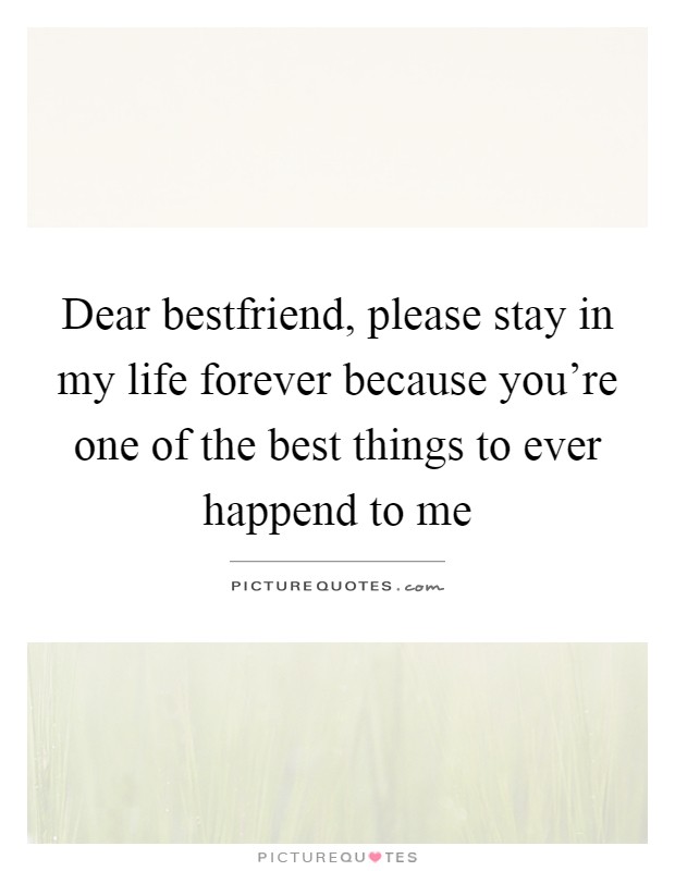 Dear bestfriend, please stay in my life forever because you're one of the best things to ever happend to me Picture Quote #1