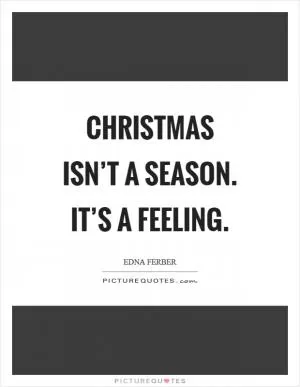Christmas isn’t a season. It’s a feeling Picture Quote #1