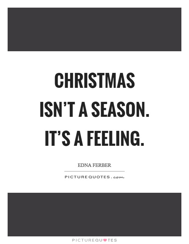 Christmas isn't a season. It's a feeling Picture Quote #1