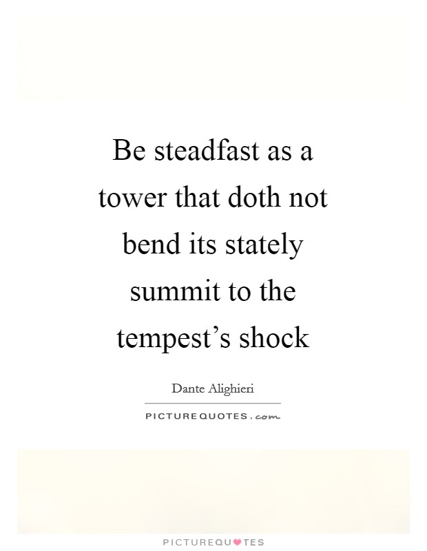 Be steadfast as a tower that doth not bend its stately summit to the tempest's shock Picture Quote #1