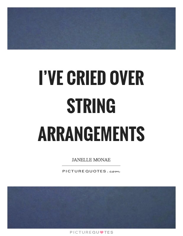 I've cried over string arrangements Picture Quote #1