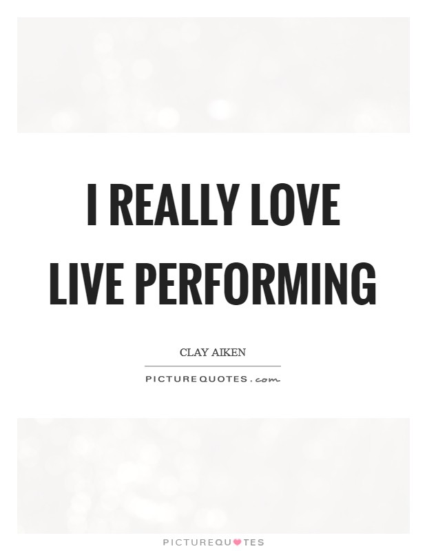 I really love live performing Picture Quote #1