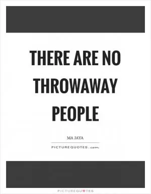 There are no throwaway people Picture Quote #1