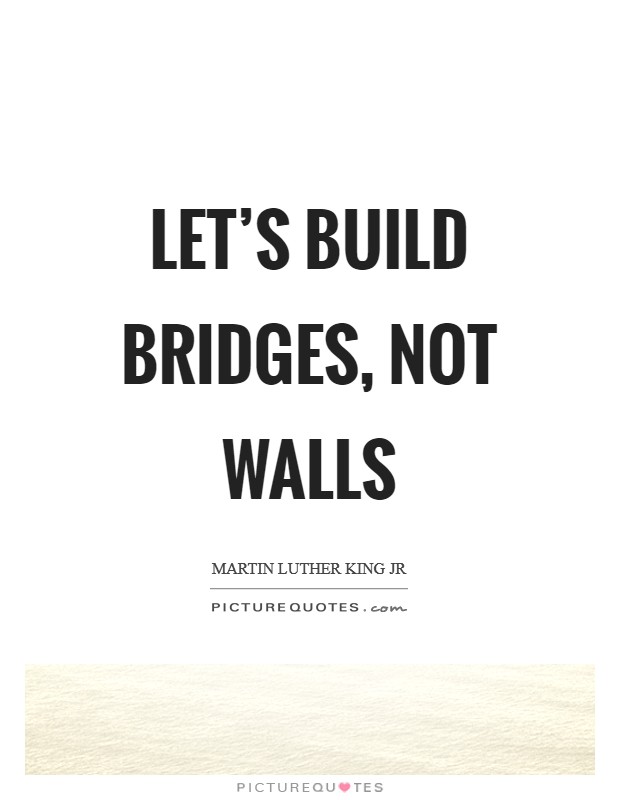 Let's build bridges, not walls Picture Quote #1