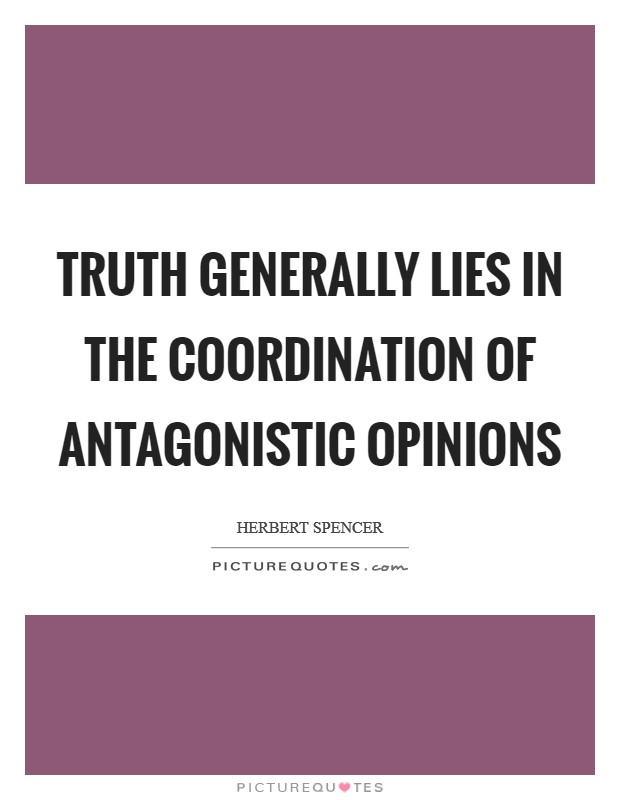 Truth generally lies in the coordination of antagonistic opinions Picture Quote #1