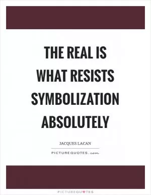 The real is what resists symbolization absolutely Picture Quote #1