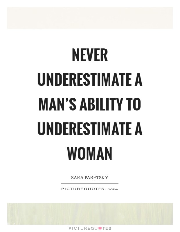 Never underestimate a man's ability to underestimate a woman Picture Quote #1