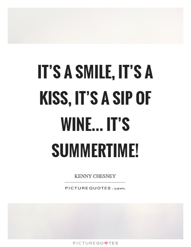 It's a smile, it's a kiss, it's a sip of wine... it's summertime! Picture Quote #1