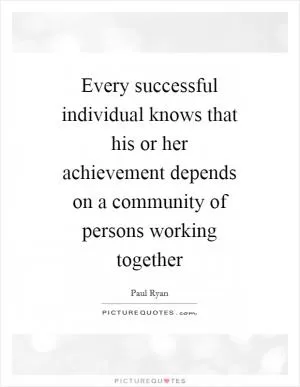 Every successful individual knows that his or her achievement depends on a community of persons working together Picture Quote #1