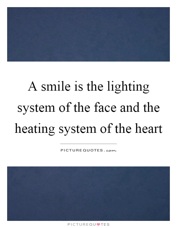 A smile is the lighting system of the face and the heating system of the heart Picture Quote #1