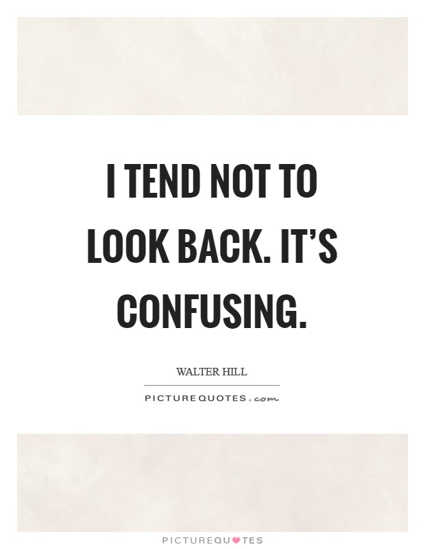 I tend not to look back. It's confusing Picture Quote #1