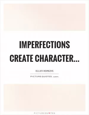 Imperfections create character Picture Quote #1