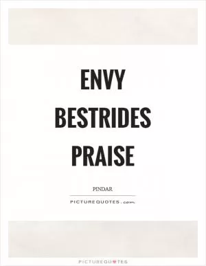 Envy bestrides praise Picture Quote #1