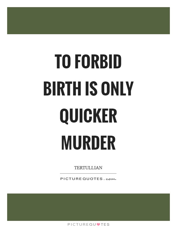 To forbid birth is only quicker murder Picture Quote #1