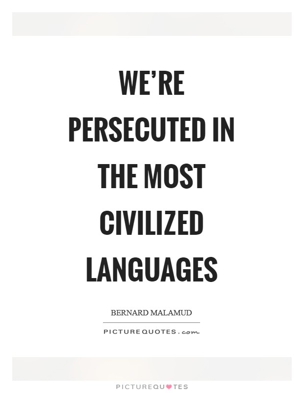We're persecuted in the most civilized languages Picture Quote #1