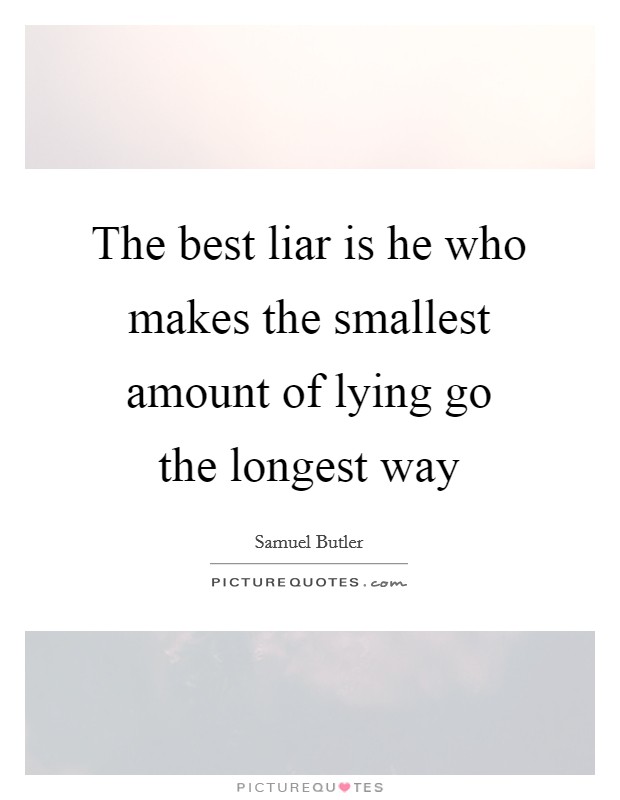 The best liar is he who makes the smallest amount of lying go the longest way Picture Quote #1
