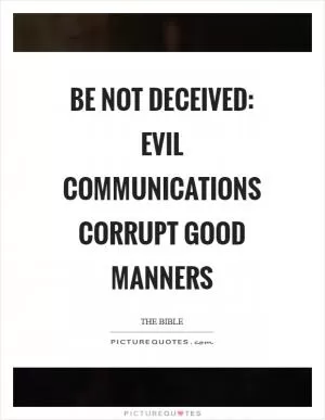 Be not deceived: evil communications corrupt good manners Picture Quote #1