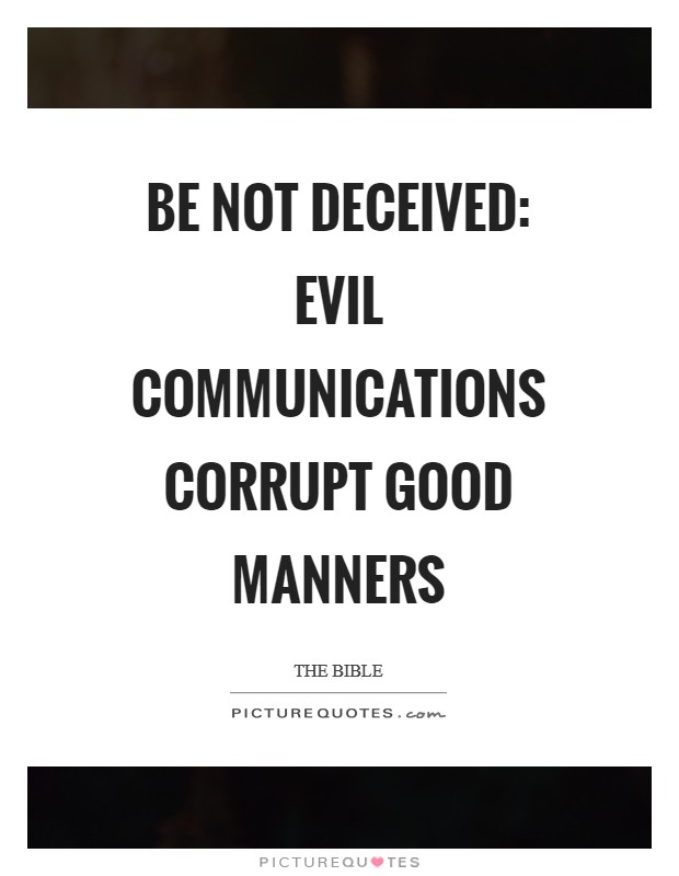 Be not deceived: evil communications corrupt good manners Picture Quote #1