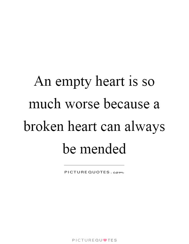 An empty heart is so much worse because a broken heart can always be mended Picture Quote #1