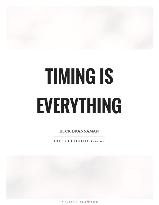 Timing is everything Picture Quote #1